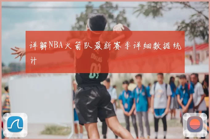 详解NBA火箭队最新赛季详细数据统计