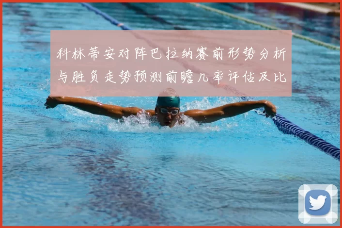 科林蒂安对阵巴拉纳赛前形势分析与胜负走势预测前瞻几率评估及比分展望