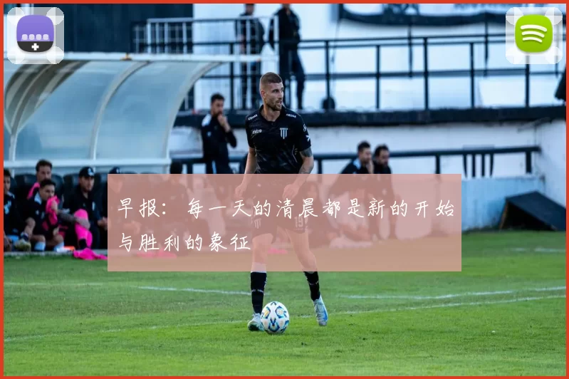 早报:每一天的清晨都是新的开始与胜利的象征