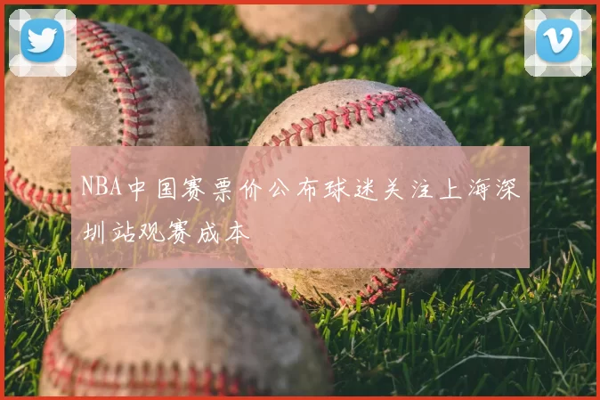 NBA中国赛票价公布球迷关注上海深圳站观赛成本