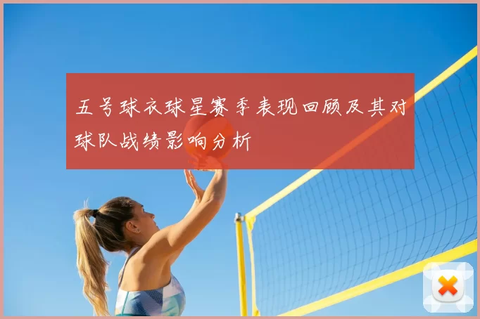 五号球衣球星赛季表现回顾及其对球队战绩影响分析