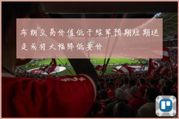 布朗交易价值低于绿军预期短期送走或将大幅降低要价