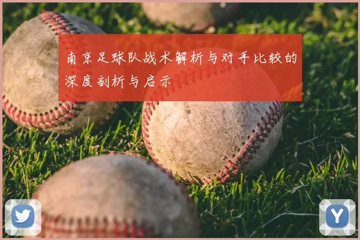 南京足球队战术解析与对手比较的深度剖析与启示