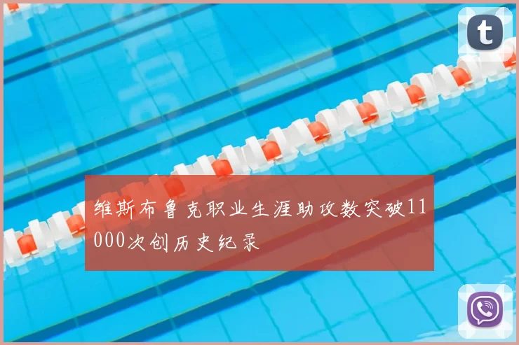 维斯布鲁克职业生涯助攻数突破11000次创历史纪录