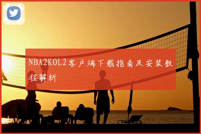NBA2KOL2客户端下载指南及安装教程解析