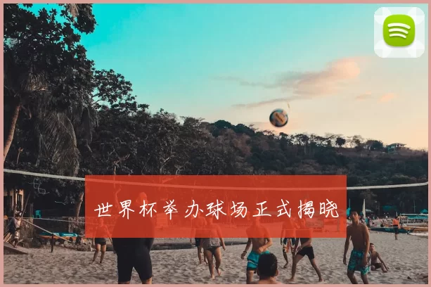 世界杯举办球场正式揭晓