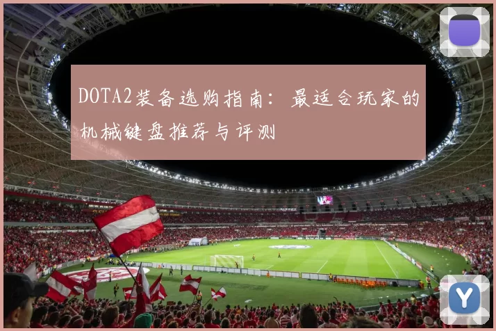 DOTA2装备选购指南：最适合玩家的机械键盘推荐与评测
