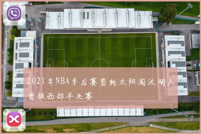 2021年NBA季后赛首轮太阳淘汰湖人晋级西部半决赛