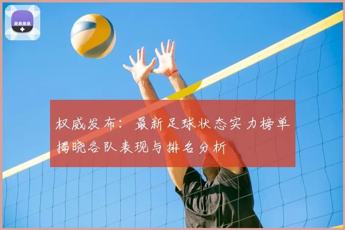 权威发布：最新足球状态实力榜单揭晓各队表现与排名分析