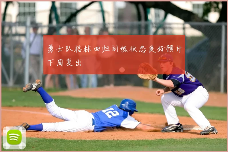 勇士队格林回归训练状态良好预计下周复出