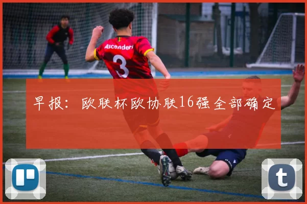 早报:欧联杯欧协联16强全部确定