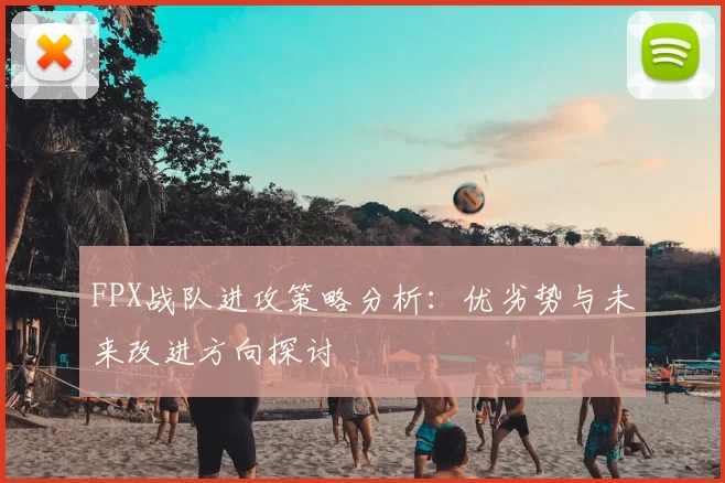 FPX战队进攻策略分析：优劣势与未来改进方向探讨