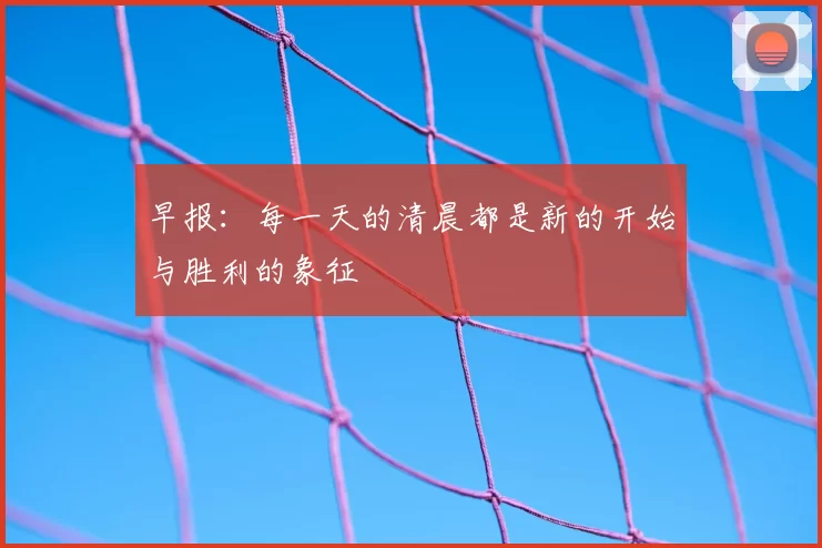 早报:每一天的清晨都是新的开始与胜利的象征