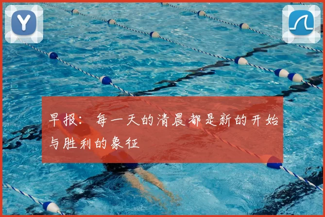 早报:每一天的清晨都是新的开始与胜利的象征
