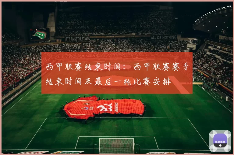 西甲联赛结束时间:西甲联赛赛季结束时间及最后一轮比赛安排