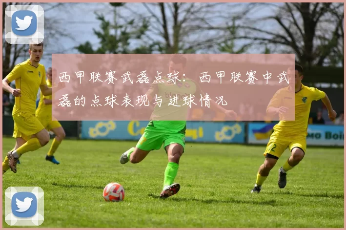 西甲联赛武磊点球：西甲联赛中武磊的点球表现与进球情况