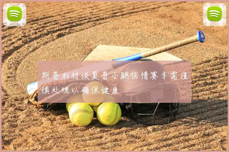 斯普利特谈夏普小腿伤情赛季需谨慎处理以确保健康