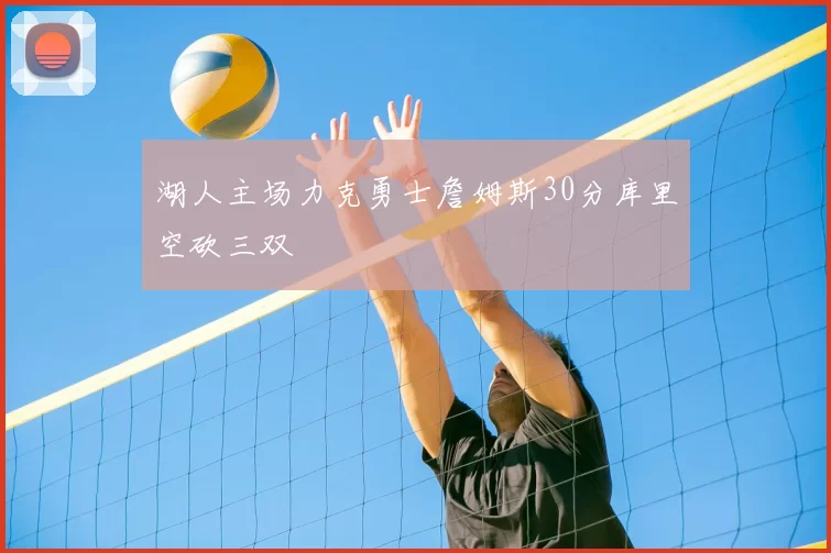 湖人主场力克勇士詹姆斯30分库里空砍三双