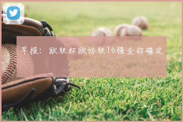 早报:欧联杯欧协联16强全部确定