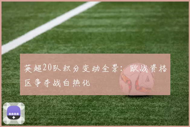 英超20队积分变动全景：欧战资格区争夺战白热化