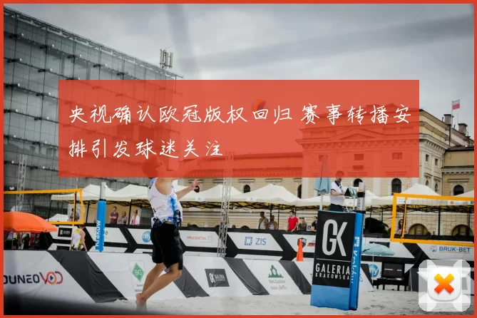 央视确认欧冠版权回归 赛事转播安排引发球迷关注