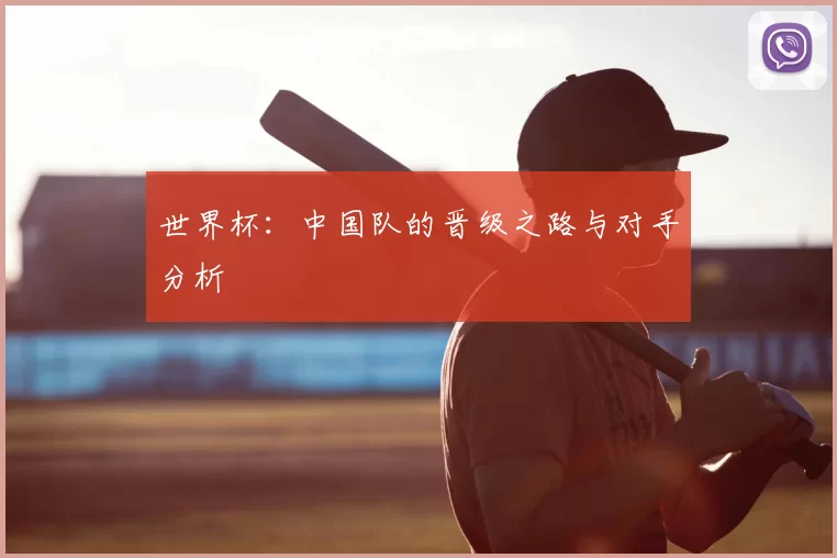 世界杯:中国队的晋级之路与对手分析