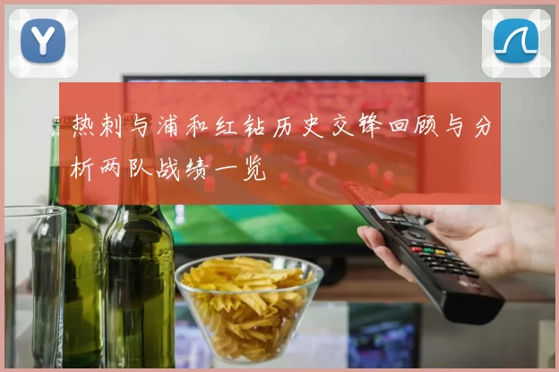热刺与浦和红钻历史交锋回顾与分析两队战绩一览
