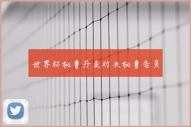 世界杯秘鲁丹麦对决秘鲁告负